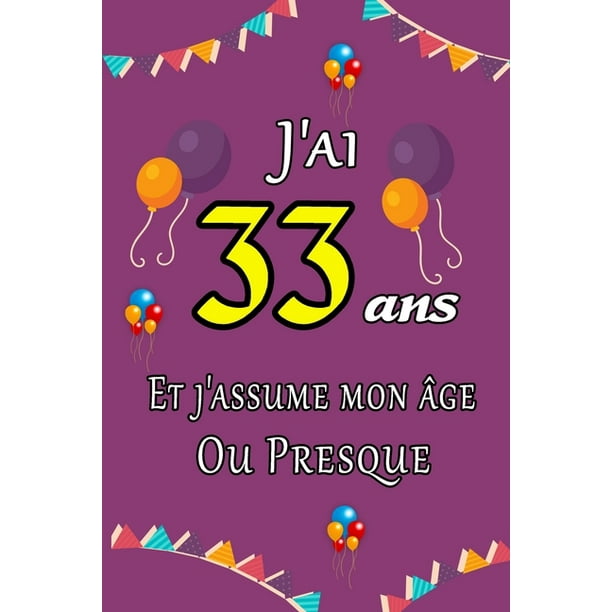 J Ai 33 Ans Et J Assume Mon Age Ou Presque Excellente Idee De Cadeau D Anniversaire Assez Original Cadeau D Appreciation Pour Femme Homme Meilleure Amie Frere Soeur Coupine Coupain 15 24cm X Walmart Com