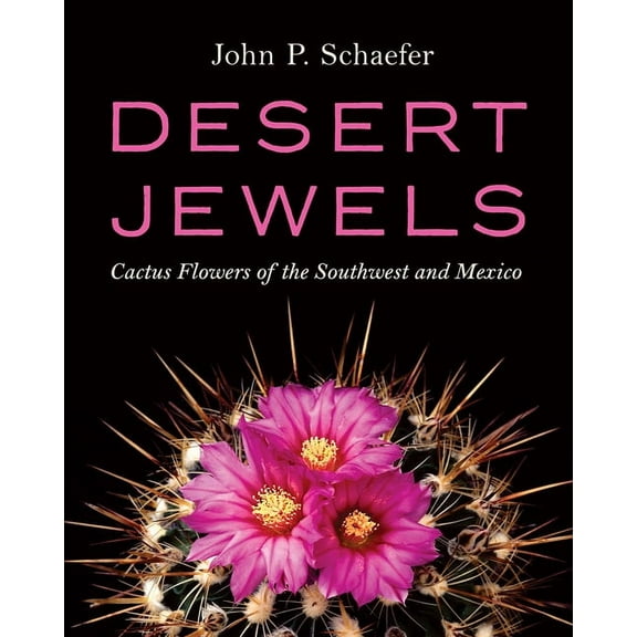 Desert Jewels: Cactus Flowers of the Southwest and Mexico, (Hardcover)