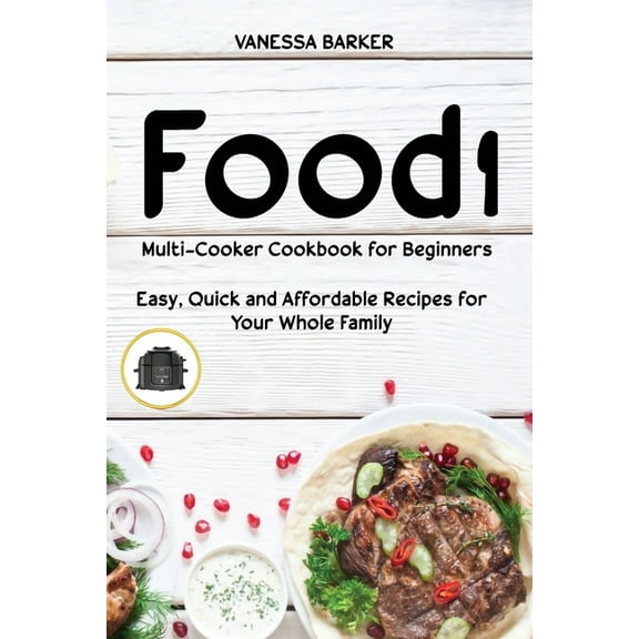 Food i Multicooker Cookbook for Beginners: Easy, Quick and Affordable Recipes for Your Whole Family (Paperback)