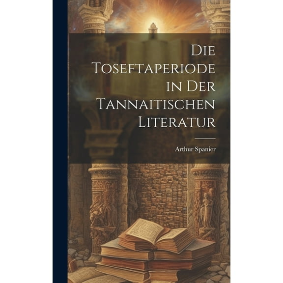 Die Toseftaperiode in der Tannaitischen Literatur (Hardcover)