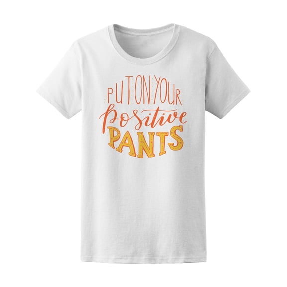 Put On Ur Positive Pants T-Shirt Women -Image by Shutterstock, Female Medium