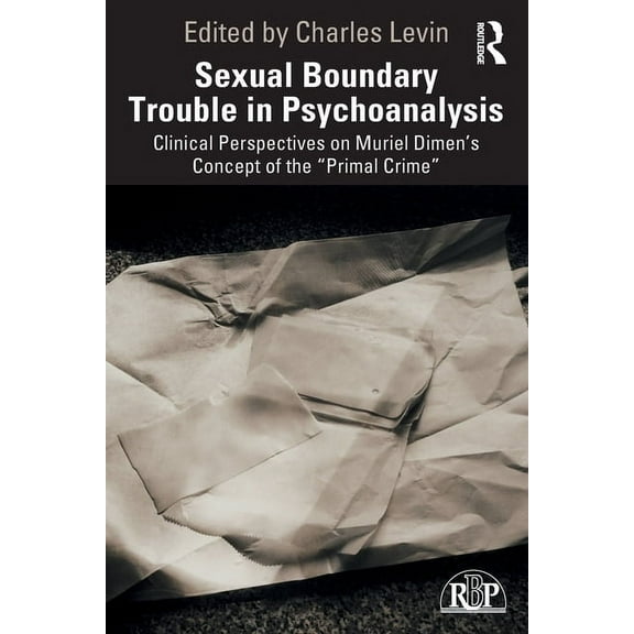 Relational Perspectives Book Sexual Boundary Trouble in Psychoanalysis: Clinical Perspectives on Muriel Dimen's Concept of the "Primal Crim, (Paperback)