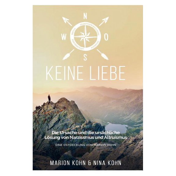 KEINE LIEBE, Die Ursache und die ursächliche Lösung von Narzissmus und Altruismus: Eine Entdeckung Von Marion Kohn, (Hardcover)