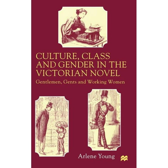 Culture, Class and Gender in the Victorian Novel: Gentlemen, Gents and Working Women, (Hardcover)