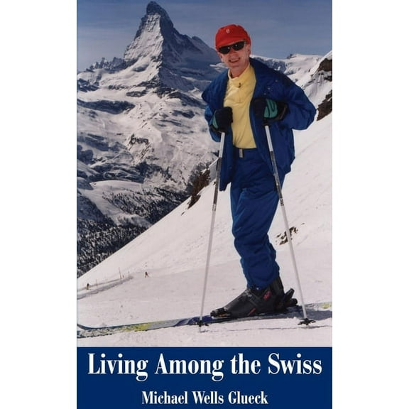 Living Among the Swiss (Paperback) by Michael Wells Glueck