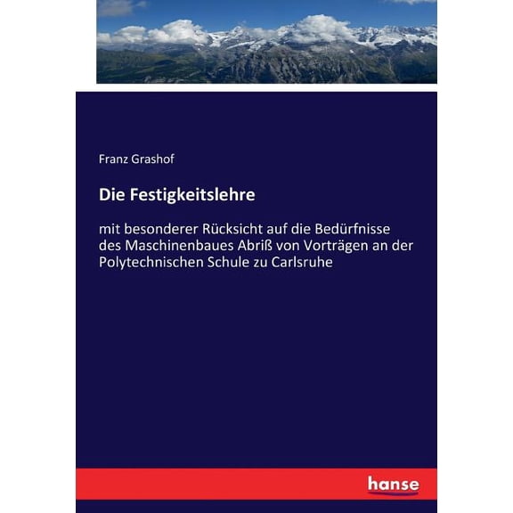 Die Festigkeitslehre: mit besonderer Rücksicht auf die Bedürfnisse des Maschinenbaues Abrià von Vorträgen an der Polytec, (Paperback)