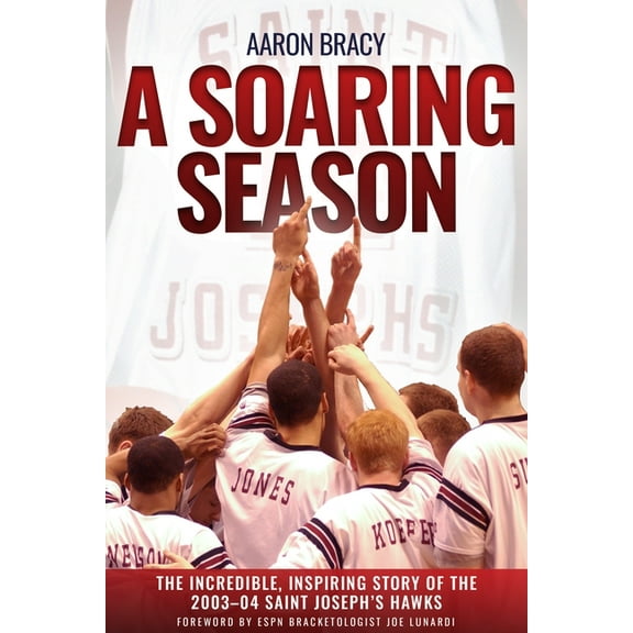 A Soaring Season: The Incredible, Inspiring Story of the 2003-04 Saint Joseph's Hawks, (Hardcover)