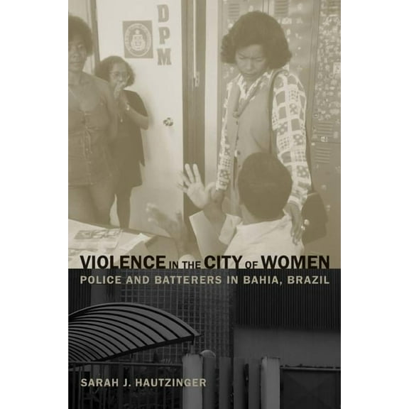 Violence in the City of Women : Police and Batterers in Bahia, Brazil (Edition 1) (Paperback)