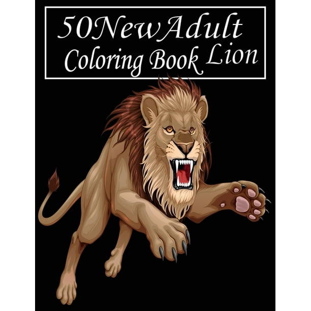 Download 50 New Adult Coloring Book An Adult Coloring Book Of 50 Lions In A Range Of Styles And Ornate Patterns Animal Coloring Books For Adults Paperback Walmart Com Walmart Com