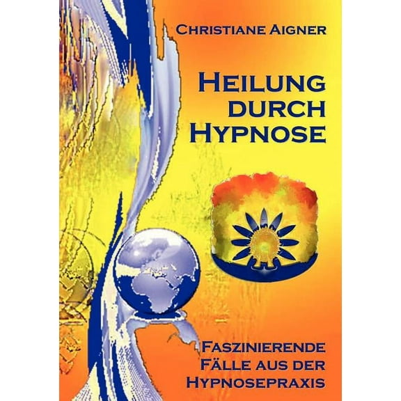 Heilung durch Hypnose: Faszinierende FÃ¤lle aus der Hypnosepraxis, (Paperback)