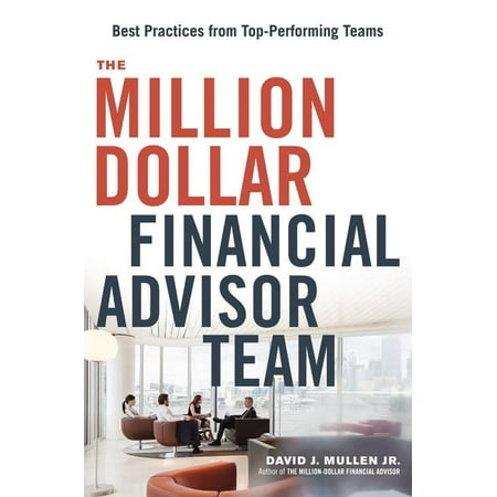 The Million-Dollar Financial Advisor Team : Best Practices from Top Performing (Best Type Of Financial Advisor)