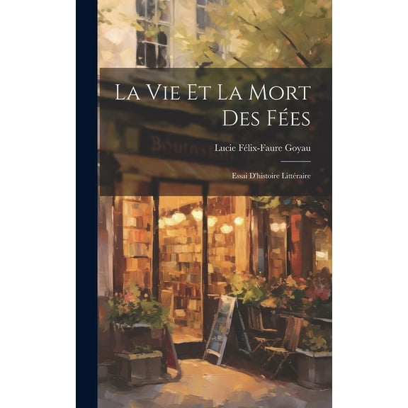 La vie et la mort des fées : Essai d'histoire littéraire (Hardcover)