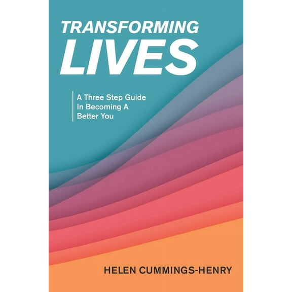 Transforming Lives : A Three Step Guide in Becoming a Better You