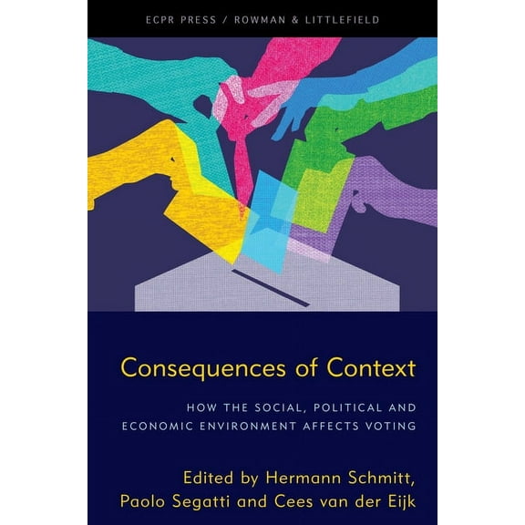 Consequences of Context: How the Social, Political, and Economic Environment Affects Voting, (Hardcover)