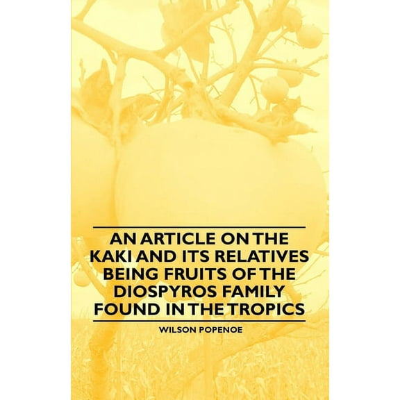 An Article on the Kaki and its Relatives being Fruits of the Diospyros Family Found in the Tropics, (Paperback)