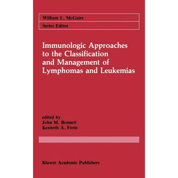 Cancer Treatment and Research Immunologic Approaches to the Classification and Management of Lymphomas and Leukemias, Book 38, (Hardcover)