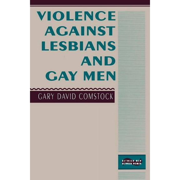 Between Men-Between Women: Lesbian and G Violence Against Lesbians and Gay Men, (Paperback)
