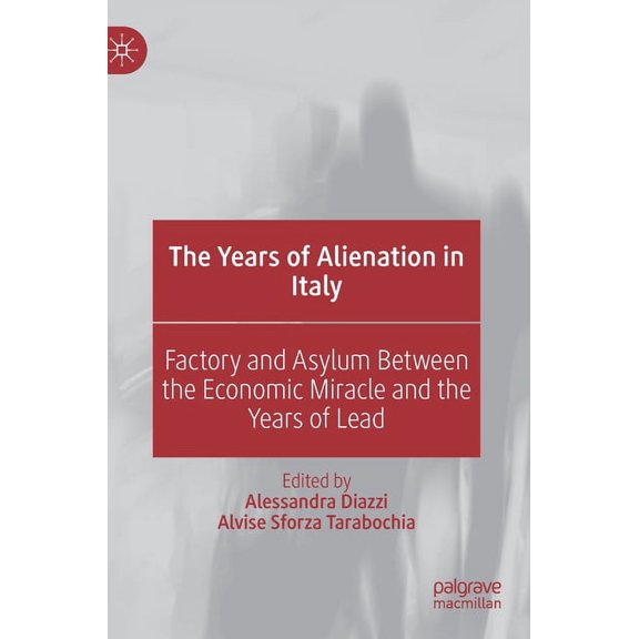 The Years of Alienation in Italy: Factory and Asylum Between the Economic Miracle and the Years of Lead, (Hardcover)