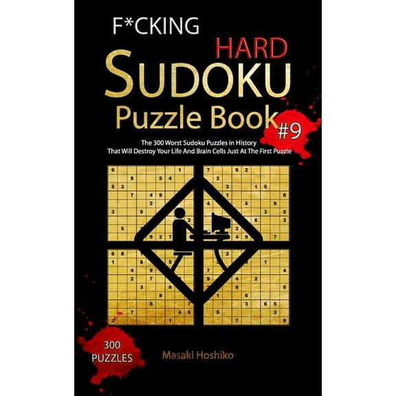F*cking Hard Sudoku Puzzle Book #9: The 300 Worst Sudoku Puzzles in History That Will Destroy Your Life And Brain Cells Just At The First Puzzle (Paperback)