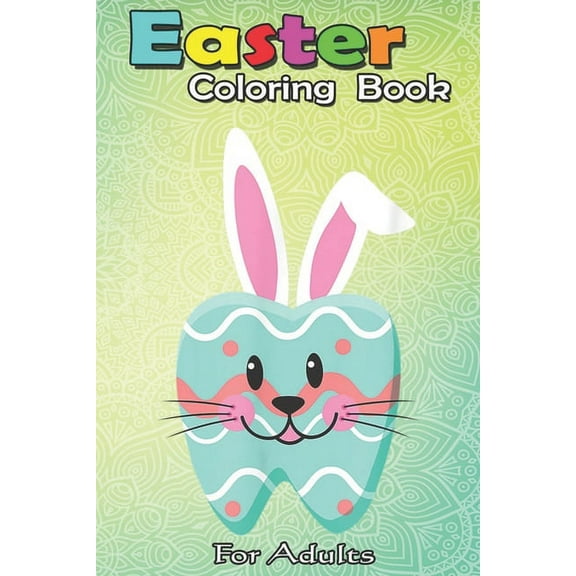Easter Coloring Book For Adults: Dental Hygienist Eggcellent Easter Bunny Tooth Doctor An Adult Easter Coloring Book For Teens & Adults - Great Gifts with Fun, Easy, and Relaxing (Paperback)