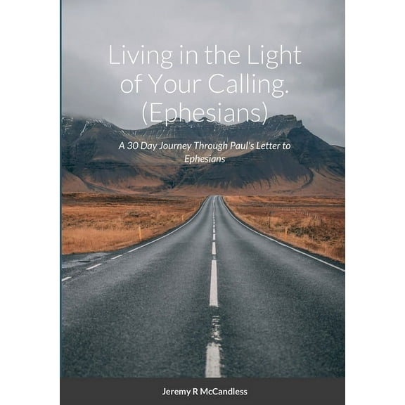 Living on the Light of Your Calling: A 30 Day Journey Through Paul's Letter to Ephesians, (Paperback)