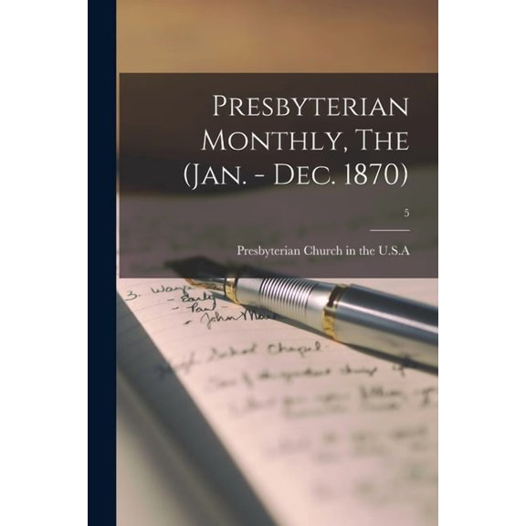 Presbyterian Monthly, The (Jan. - Dec. 1870); 5 (Paperback)