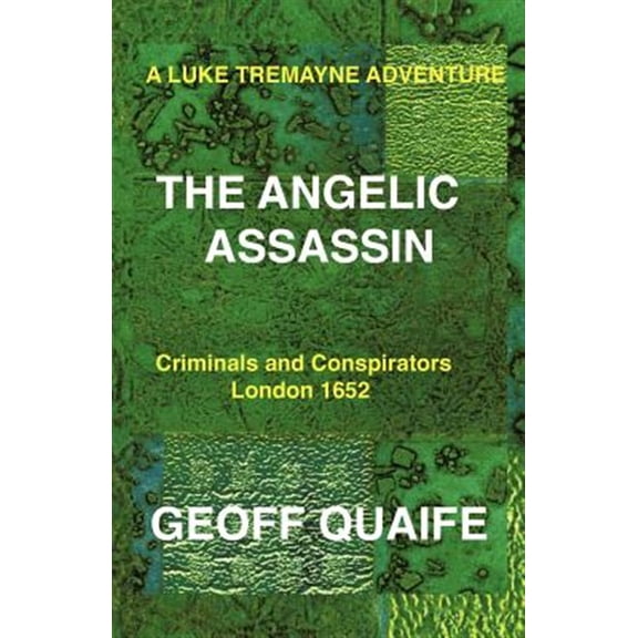 Pre-Owned A Luke Tremayne Adventure the Angelic Assassin: Criminals and Conspirators London 1652 (Paperback) by Geoff Quaife