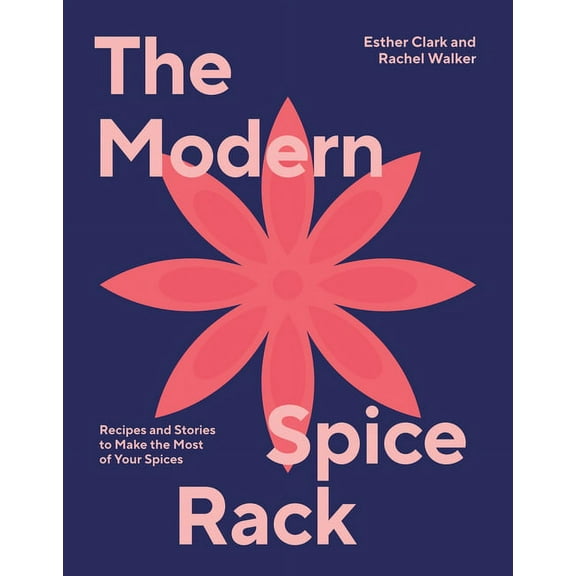 Modern Spice Rack: Recipes and Stories to Make the Most of Your Spices, (Hardcover)