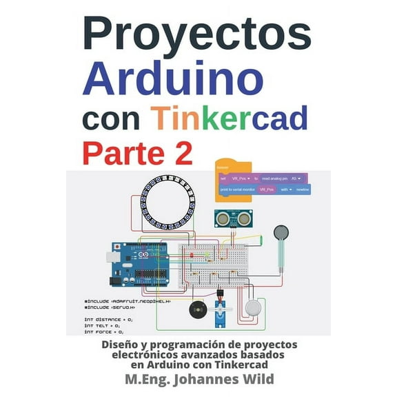 Proyectos Arduino con Tinkercad Parte 2: Diseño y programación de proyectos electrónicos avanzados basados en Arduino con Tinkercad (Paperback)