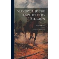 Slavery, and the Slaveholder's Religion; as Opposed to Christianity; Volume 1 (Hardcover)