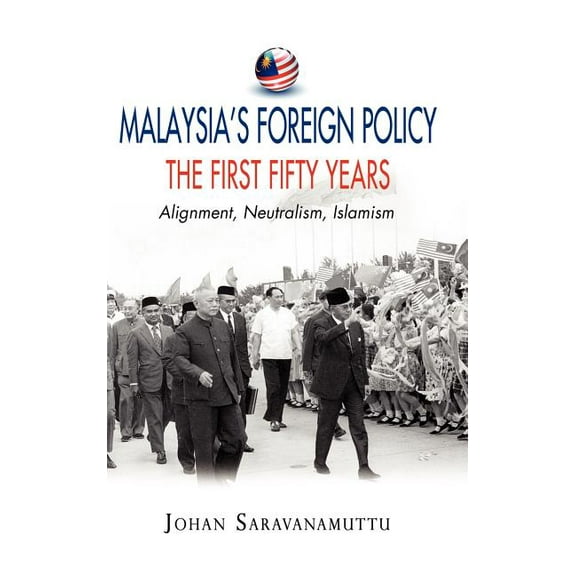 Malaysia's Foreign Policy, the First Fifty Years: Alignment, Neutralism, Islamism, (Hardcover)