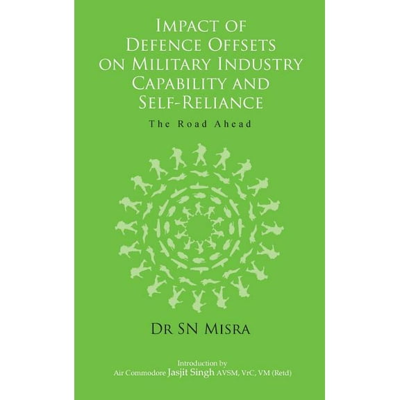 Impact of Defence Offsets on Military Industry Capability and Self-Reliance: The Road Ahead (Hardcover)