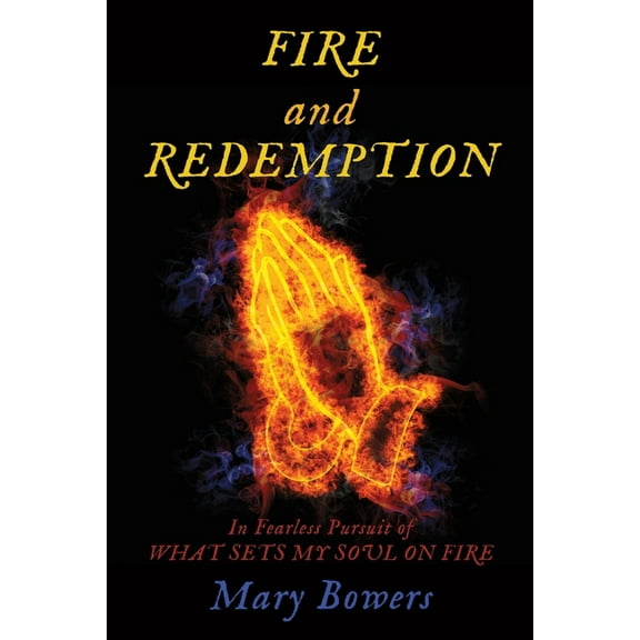 FIRE and REDEMPTION: In Fearless Pursuit of WHAT SETS MY SOUL ON FIRE, (Paperback)