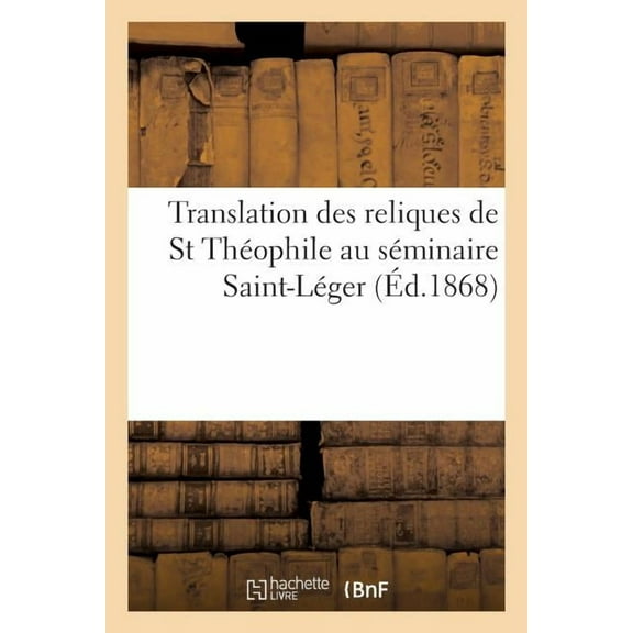 Religion: Translation Des Reliques de St Théophile Au Séminaire Saint-Léger (Paperback)