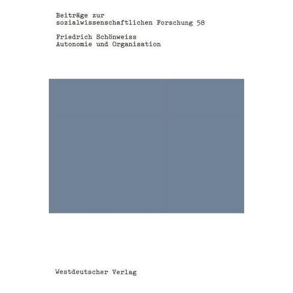 BeitrÃ¤ge Zur Sozialwissenschaftlichen Fo Autonomie Und Organisation: Die Sozialwissenschaftliche Mystifikation Der VerselbstÃ¤ndigung Von Organisationen, Book 58, (Paperback)