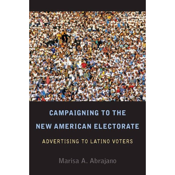 Campaigning to the New American Electorate: Advertising to Latino Voters, (Paperback)