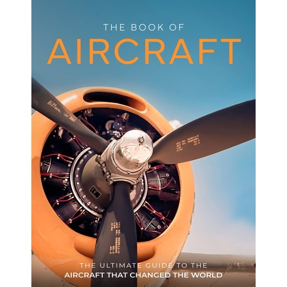 The Book of Aircraft: The Ultimate Guide to the Aircraft That Changed the World, (Hardcover)