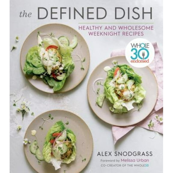 Pre-Owned The Defined Dish: Whole30 Endorsed, Healthy and Wholesome Weeknight Recipes (Hardcover) 0358004411 9780358004417