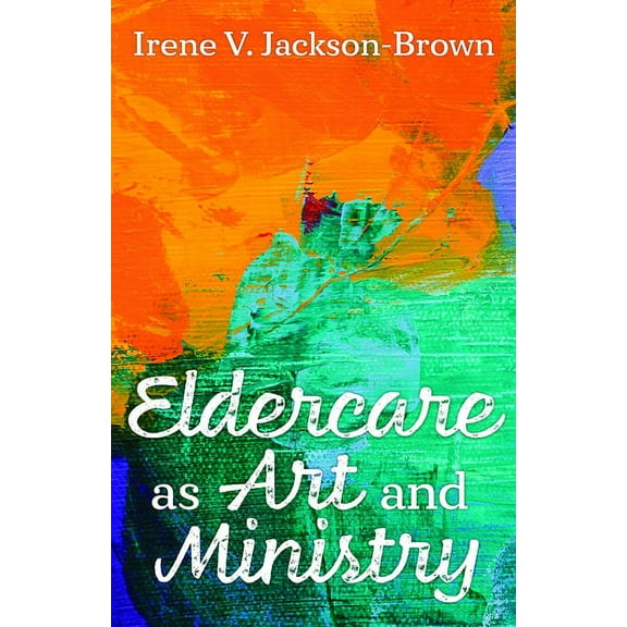 Eldercare as Art and Ministry, (Paperback)