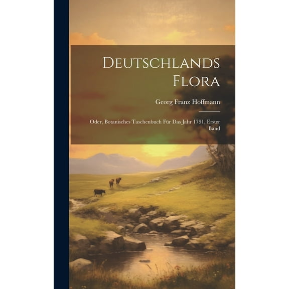 Deutschlands Flora: Oder, Botanisches Taschenbuch für das Jahr 1791, Erster Band (Hardcover)