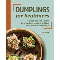 Dumplings for Beginners: 50 Recipes and Simple Step-By-Step Lessons to Make Your Favorite Dumplings, (Paperback)