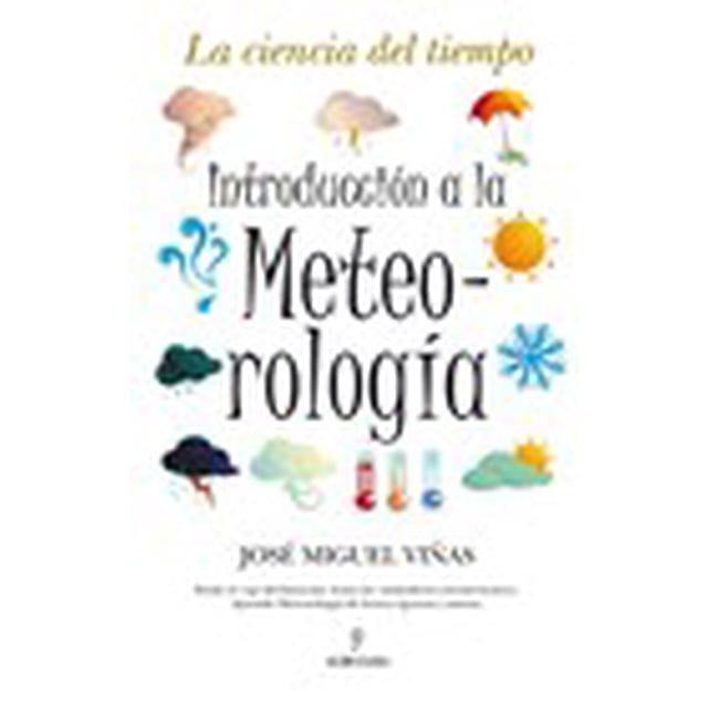 INTRODUCCION A LA METEREOLOGIA LA CIENCIA DEL TIEMPO ALMUZARA JOSE MIGUEL VIÑAS