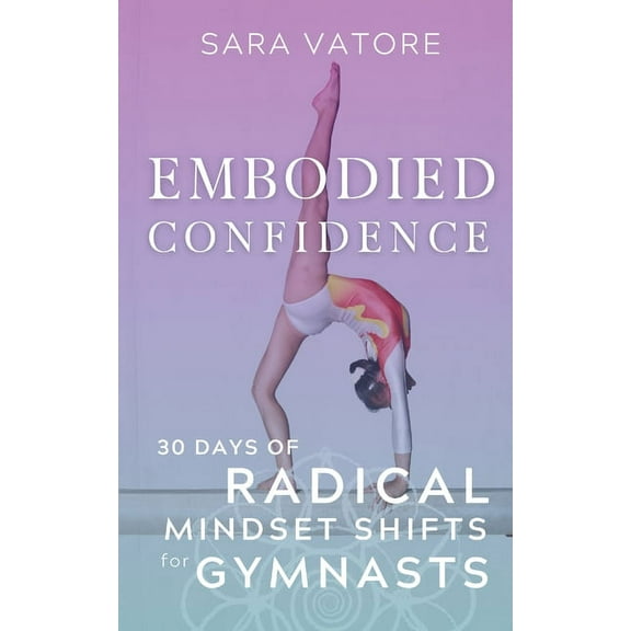 Embodied Confidence: 30 Days of Radical Mindset Shifts for Gymnasts, (Paperback)