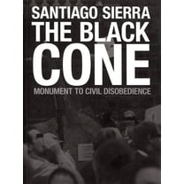 Santiago Sierra: The Black Cone, Monument to Civil Disobedience, (Paperback)