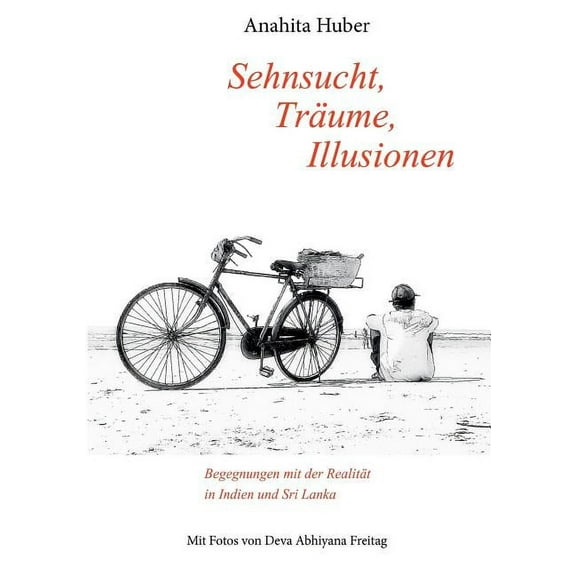 Sehnsucht, Träume, Illusionen: Begegnungen mit der Realität in Indien und Sri Lanka, (Paperback)