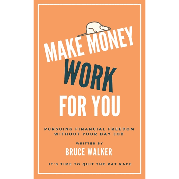 Make Money Work For You: Pursuing Financial Freedom Without Your Day Job, (Paperback)