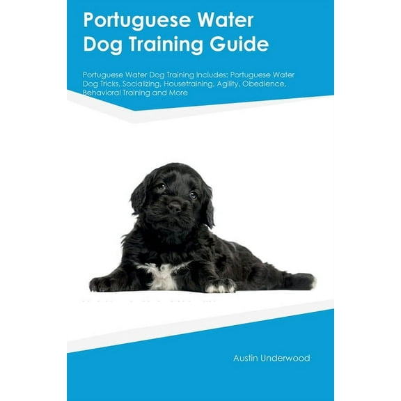Portuguese Water Dog Training Guide Portuguese Water Dog Training Includes: Portuguese Water Dog Tricks, Socializing, Ho, (Paperback)