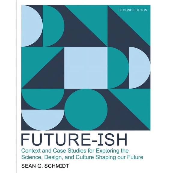 Future-Ish: Context and Case Studies for Exploring the Science, Design, and Culture Shaping Our Future, (Paperback)