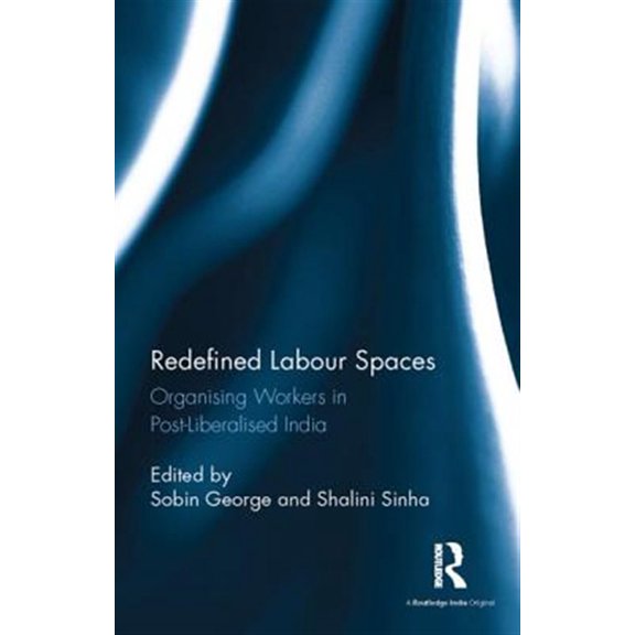 Pre-Owned Redefined Labour Spaces: Organising Workers in Post-Liberalised India, (Hardcover)