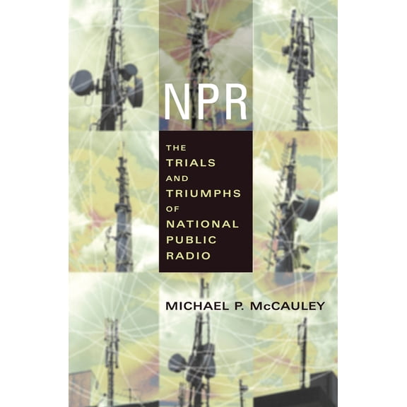 Pre-Owned NPR: The Trials and Triumphs of National Public Radio (Hardcover) 0231121601 9780231121606